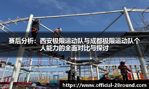 赛后分析：西安极限运动队与成都极限运动队个人能力的全面对比与探讨